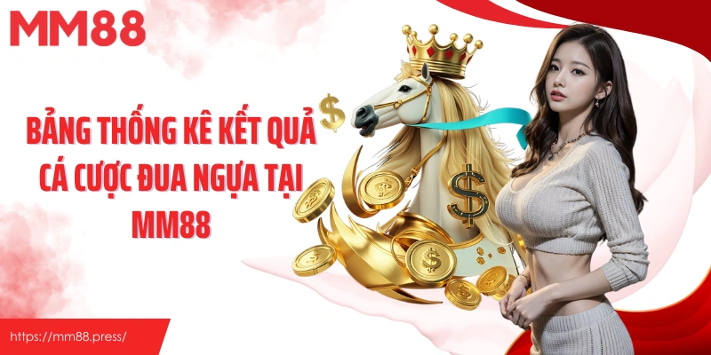 Bảng thống kê kết quả cá cược đua ngựa tại MM88