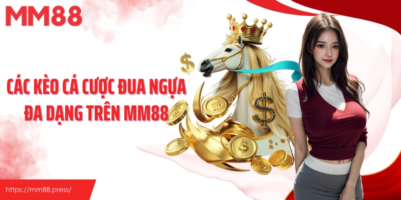 Các kèo cá cược đua ngựa đa dạng trên MM88