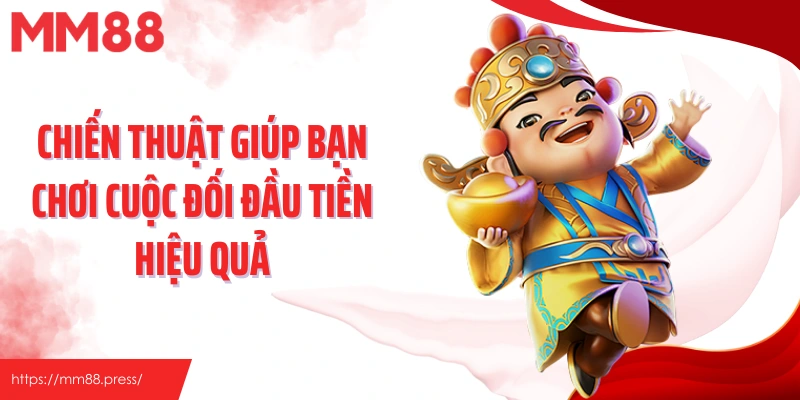 Chiến thuật giúp bạn chơi cuộc đối đầu tiền hiệu quả