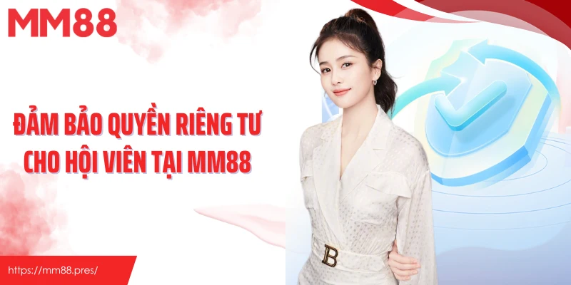 Đảm bảo quyền riêng tư cho hội viên tại MM88