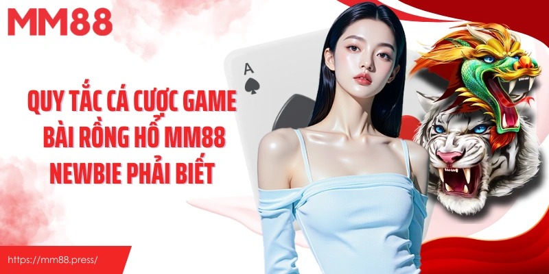 Quy tắc cá cược game bài Rồng Hổ MM88 newbie phải biết