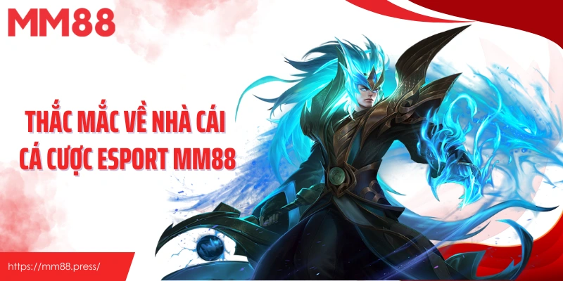 Thắc mắc về nhà cái cá cược esport MM88